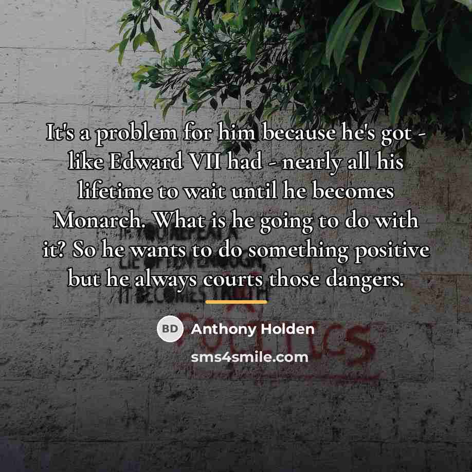 “It's a problem for him because he's got - like…” quote by Anthony Holden