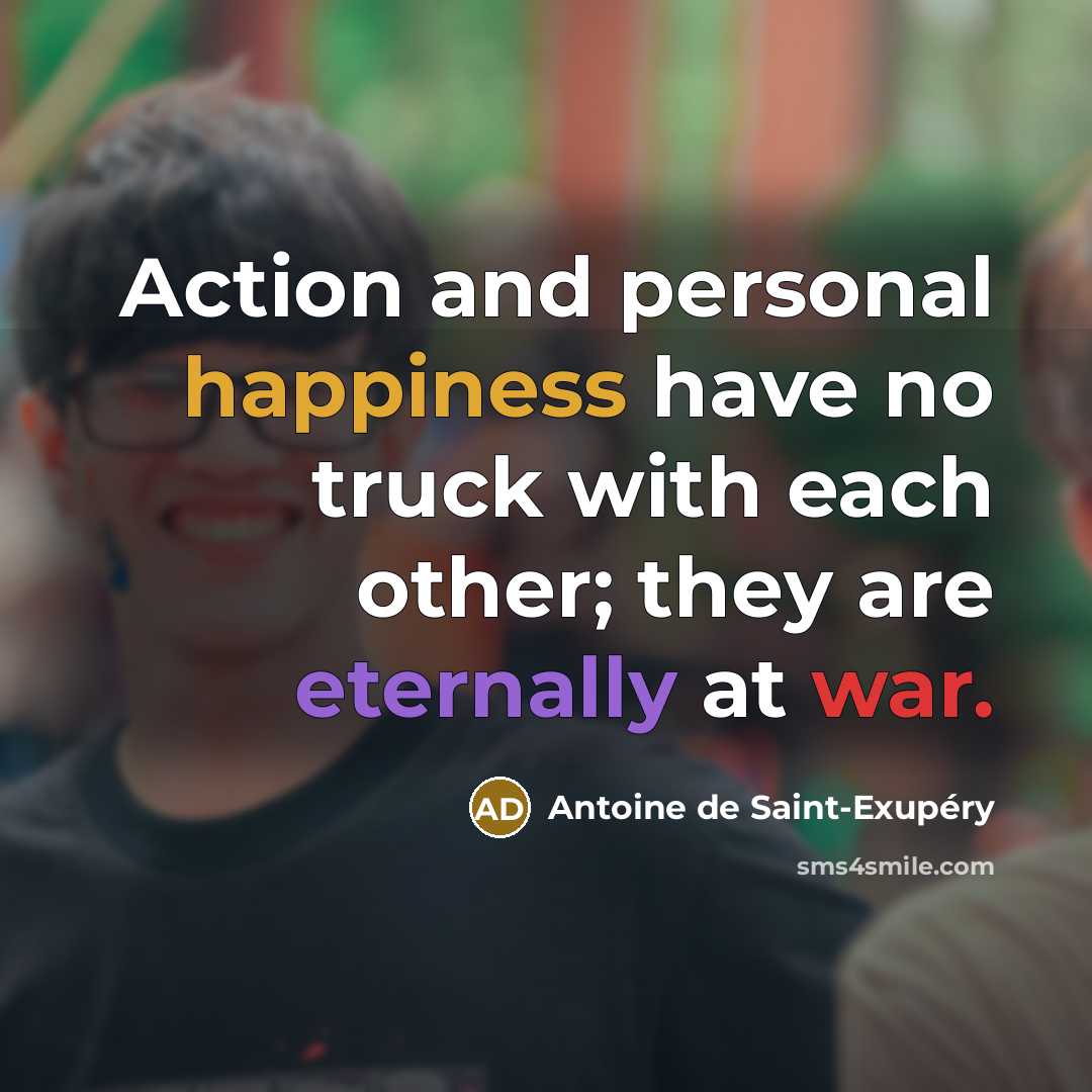 “Action and personal happiness have no truck with each other;…” quote by Antoine de Saint-Exupery