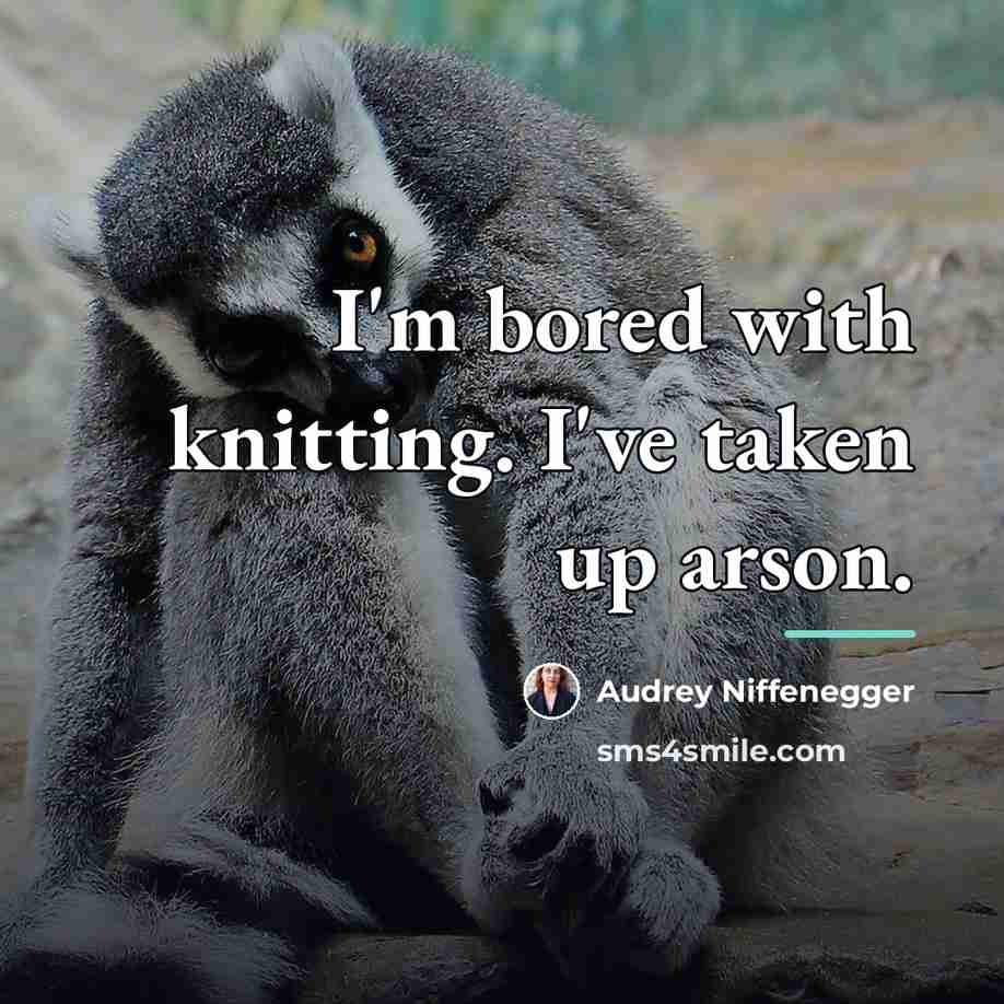 “I'm bored with knitting. I've taken up arson.…” quote by Audrey Niffenegger