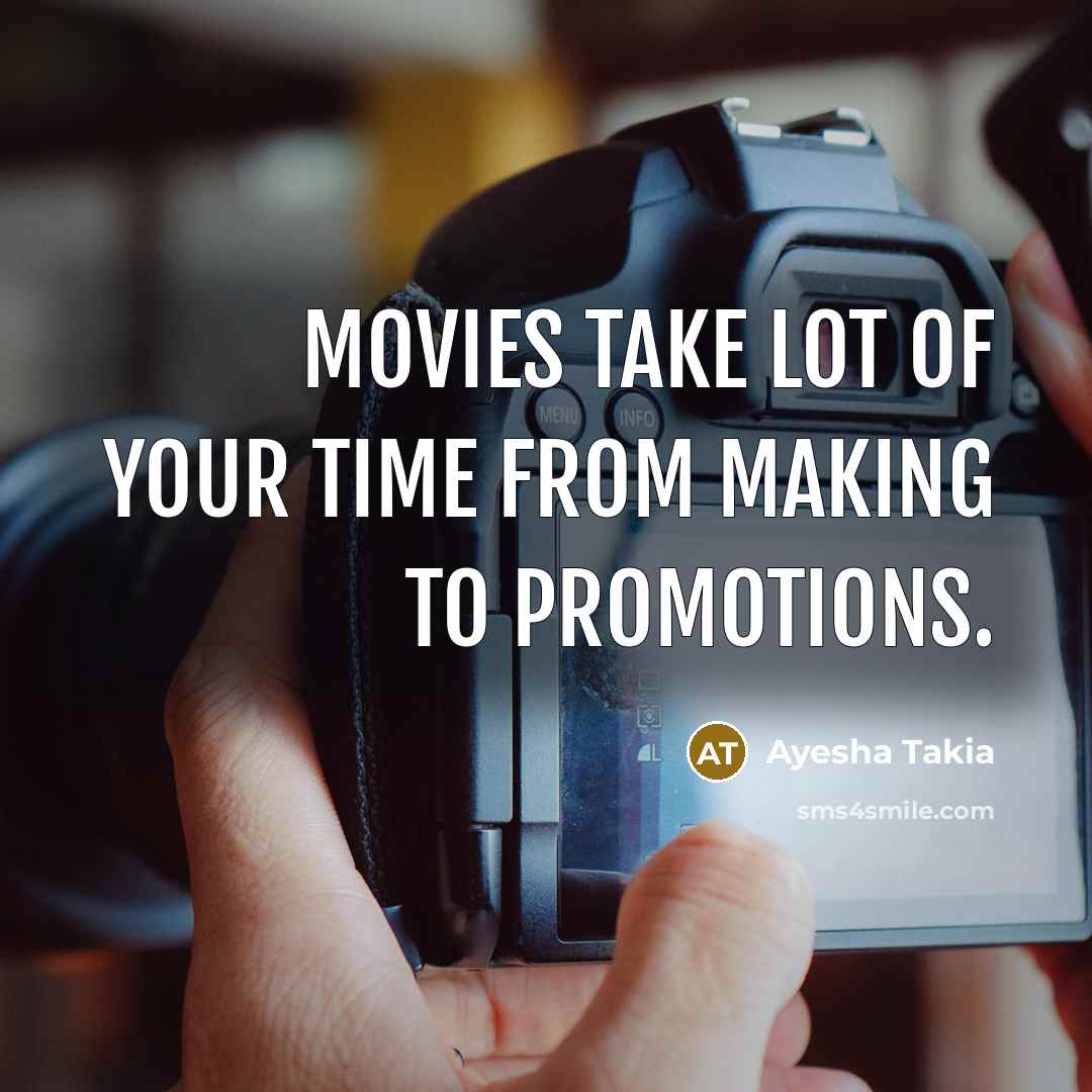 “Movies take lot of your time from making to promotions.…” quote by Ayesha Takia