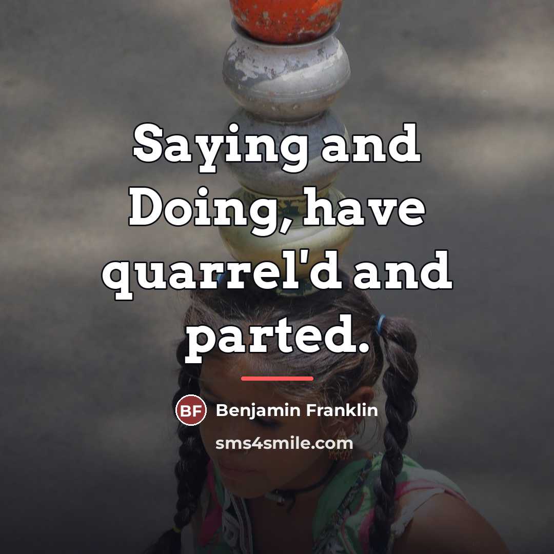 “Saying and Doing, have quarrel'd and parted.…” quote by Benjamin Franklin