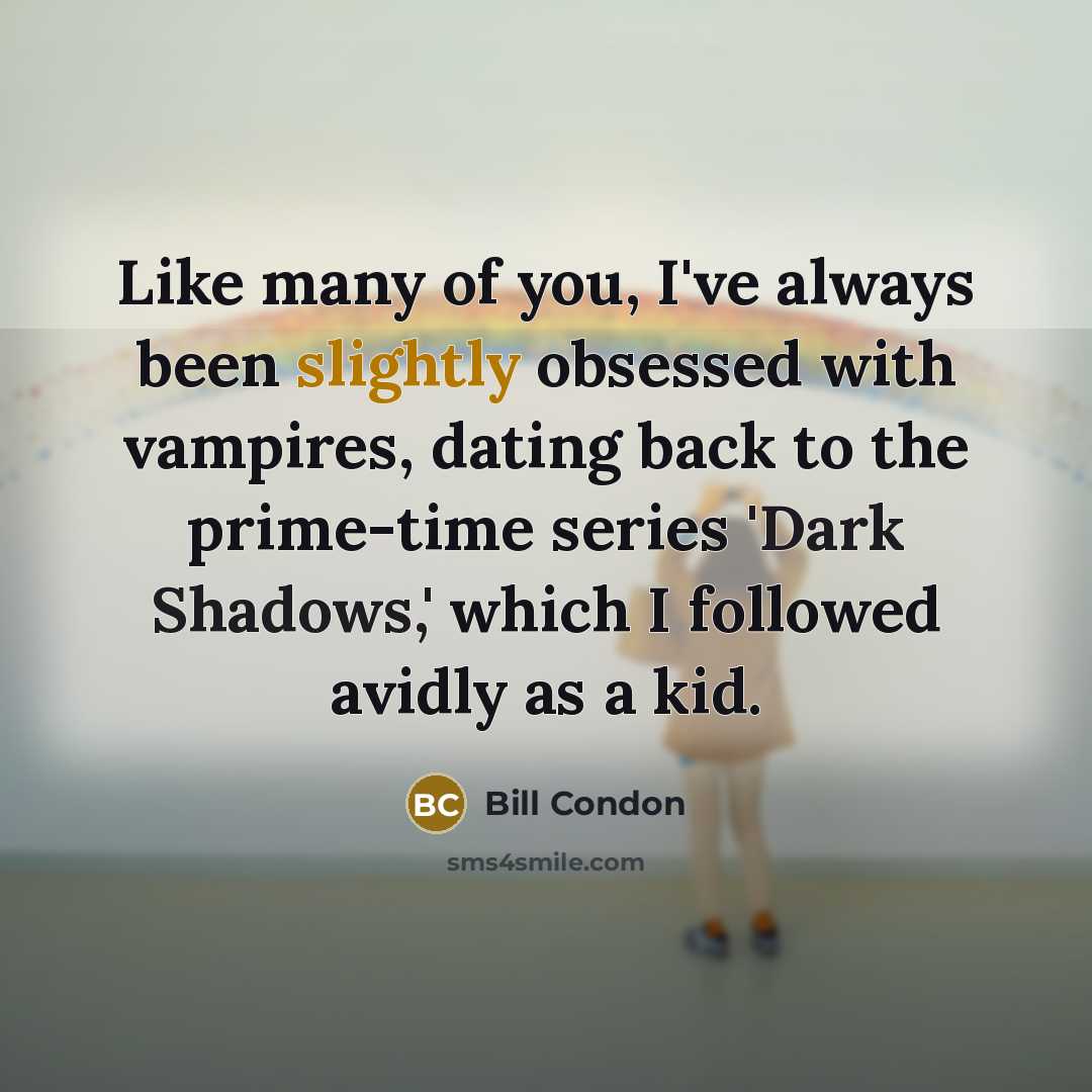 “Like many of you, I've always been slightly obsessed with…” quote by Bill Condon