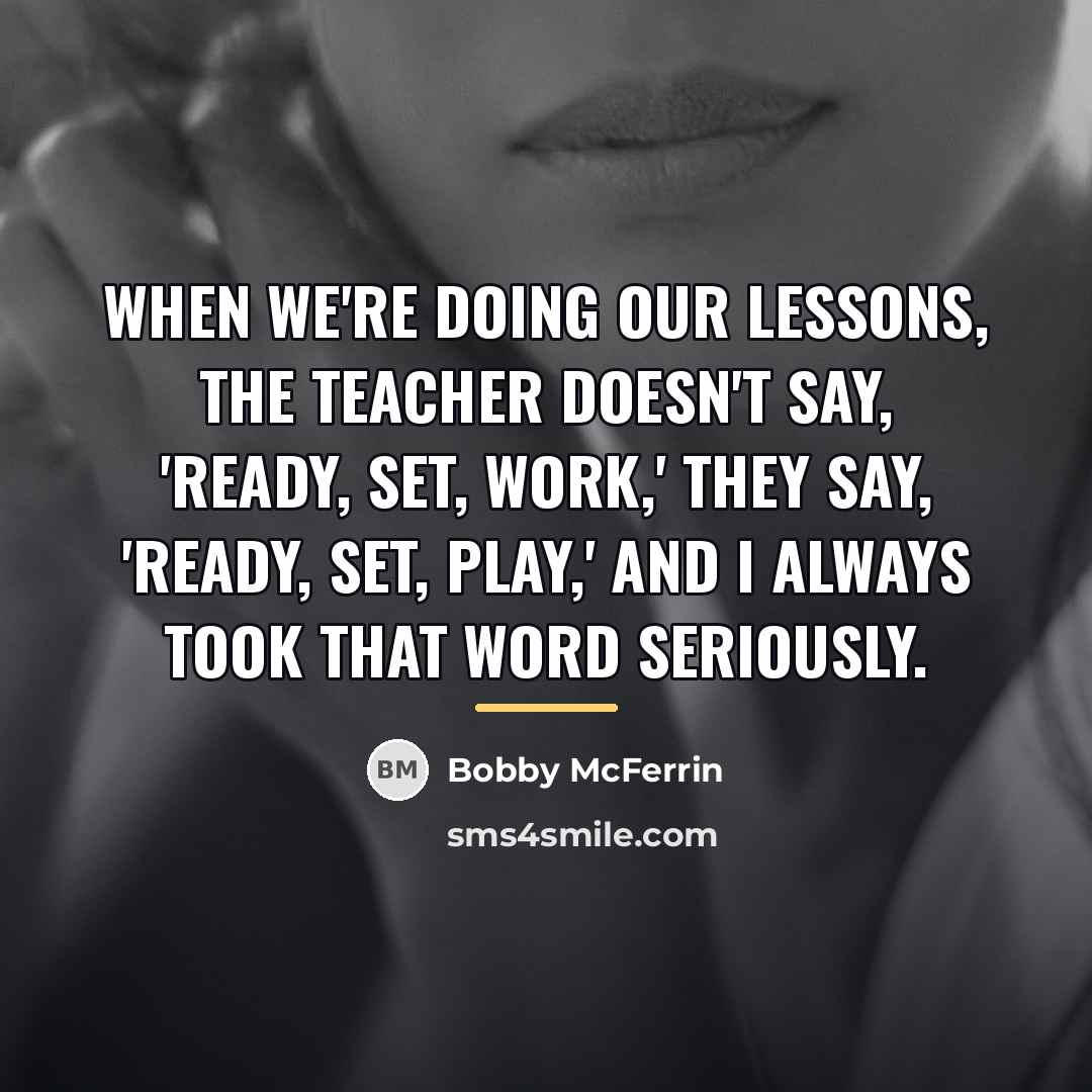 “When we're doing our lessons, the teacher doesn't say, 'Ready,…” quote by Bobby McFerrin