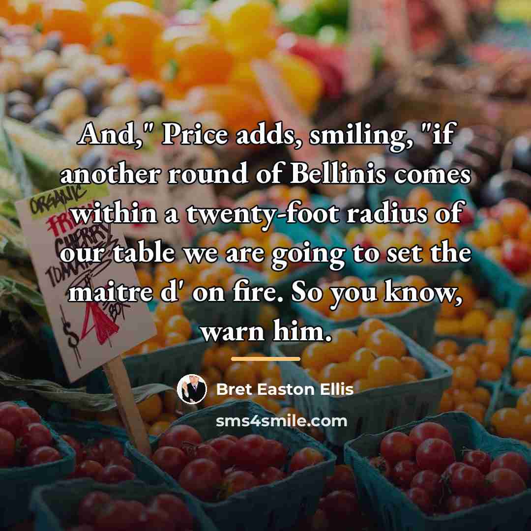 “And," Price adds, smiling, "if another round of Bellinis comes…” quote by Bret Easton Ellis