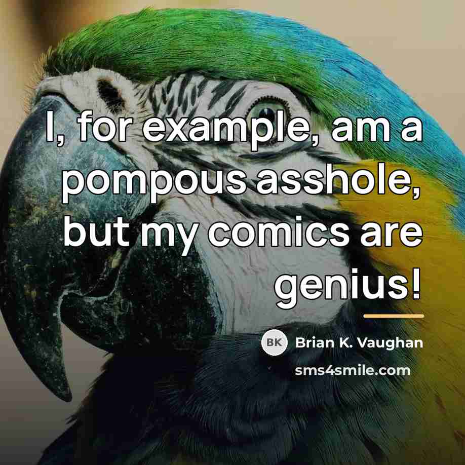 “I, for example, am a pompous asshole, but my comics…” quote by Brian K. Vaughan