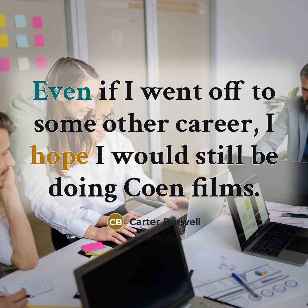 “Even if I went off to some other career, I…” quote by Carter Burwell