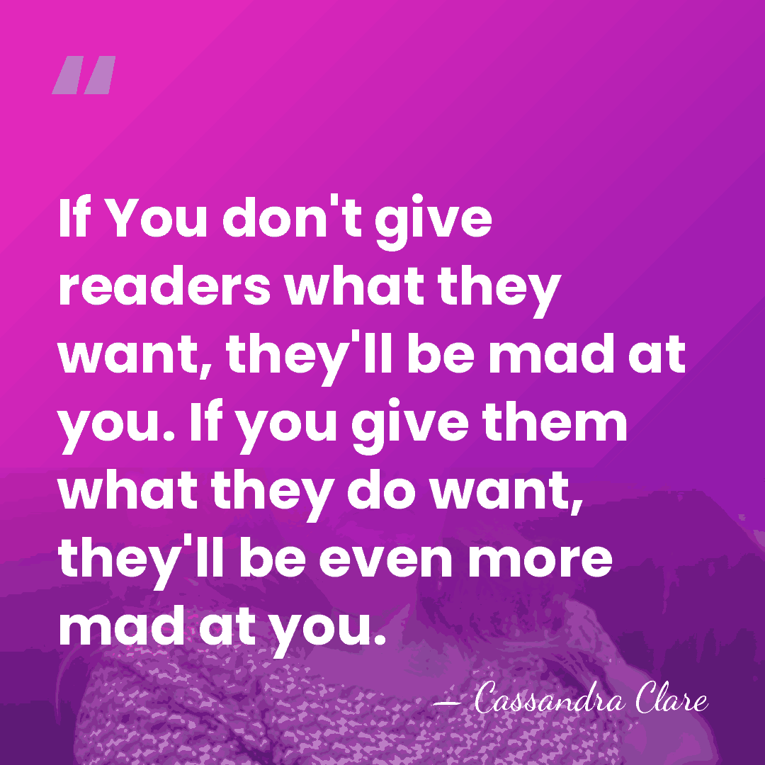 If You don't give readers what they want, they'll be mad at&hellip; - Cassandra Clare
