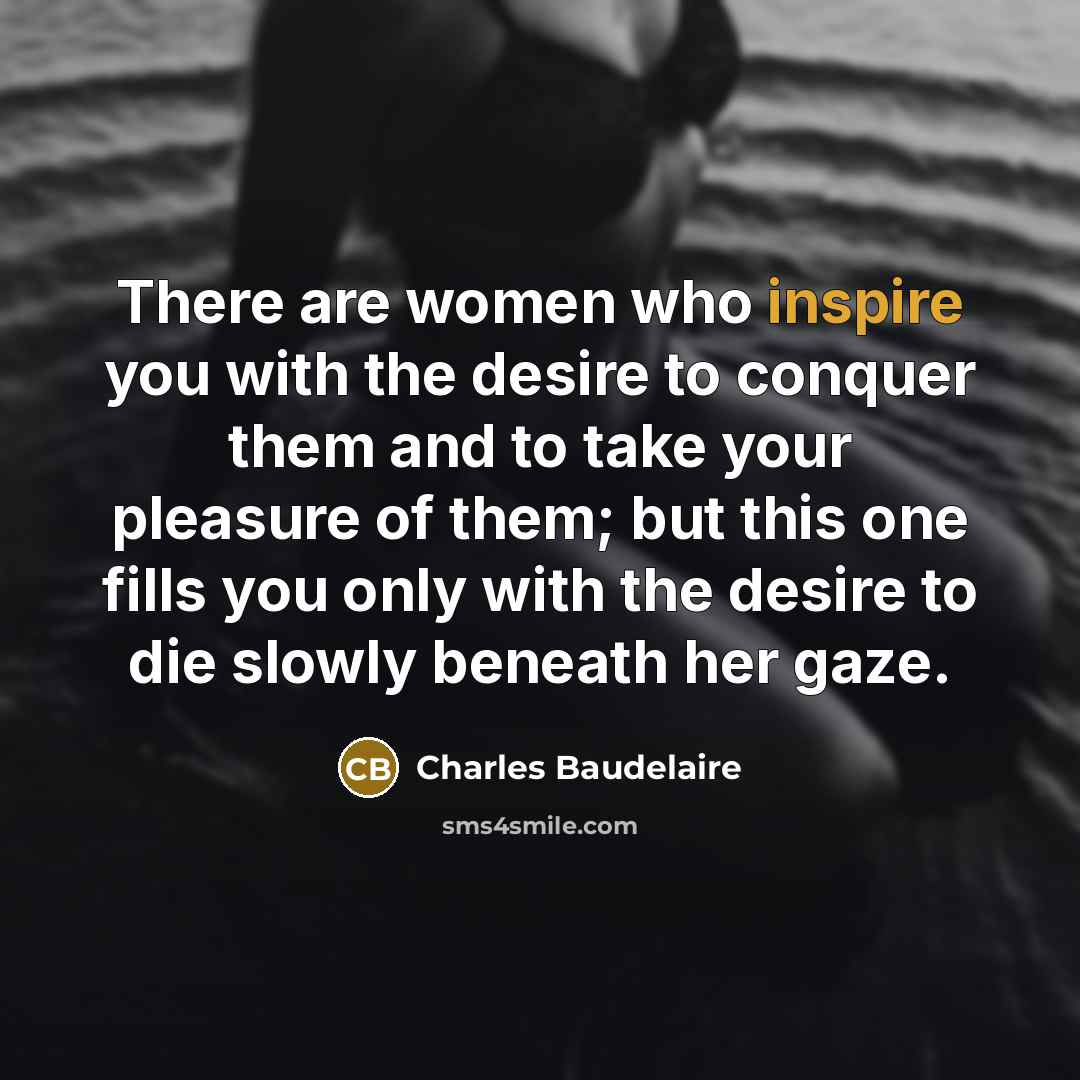 “There are women who inspire you with the desire to…” quote by Charles Baudelaire