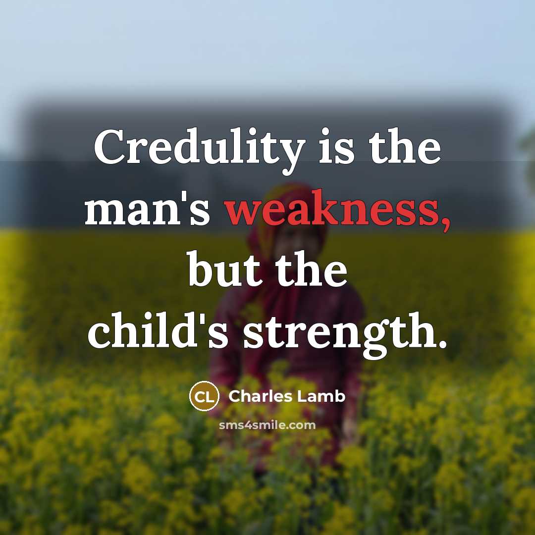 “Credulity is the man's weakness, but the child's strength.…” quote by Charles Lamb