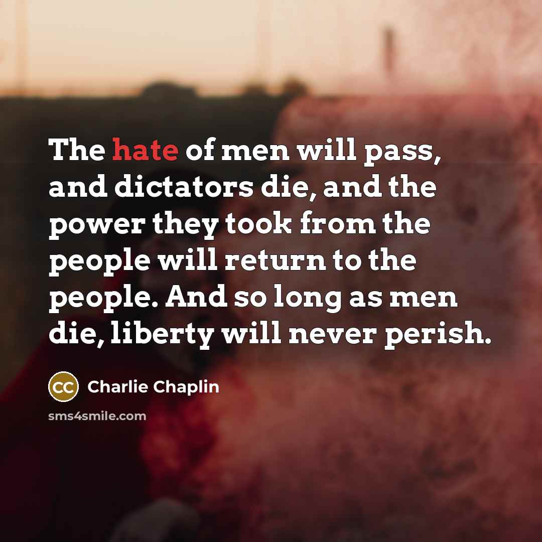 “The hate of men will pass, and dictators die, and…” quote by Charlie Chaplin