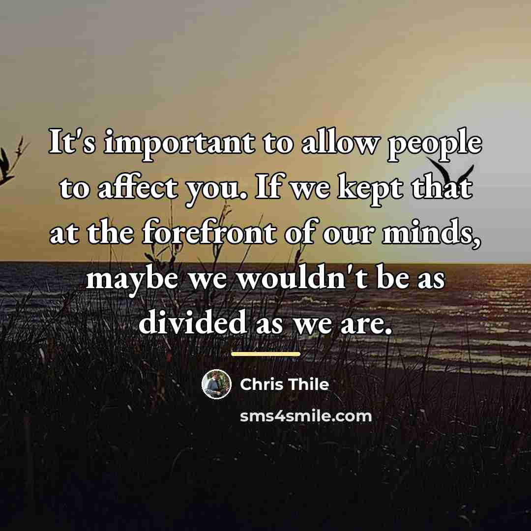 “It's important to allow people to affect you. If we…” quote by Chris Thile