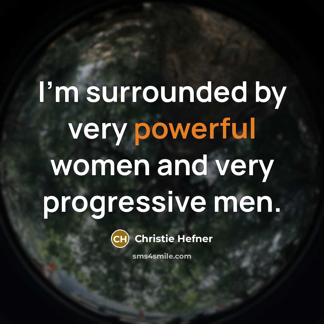 “I'm surrounded by very powerful women and very progressive men.…” quote by Christie Hefner