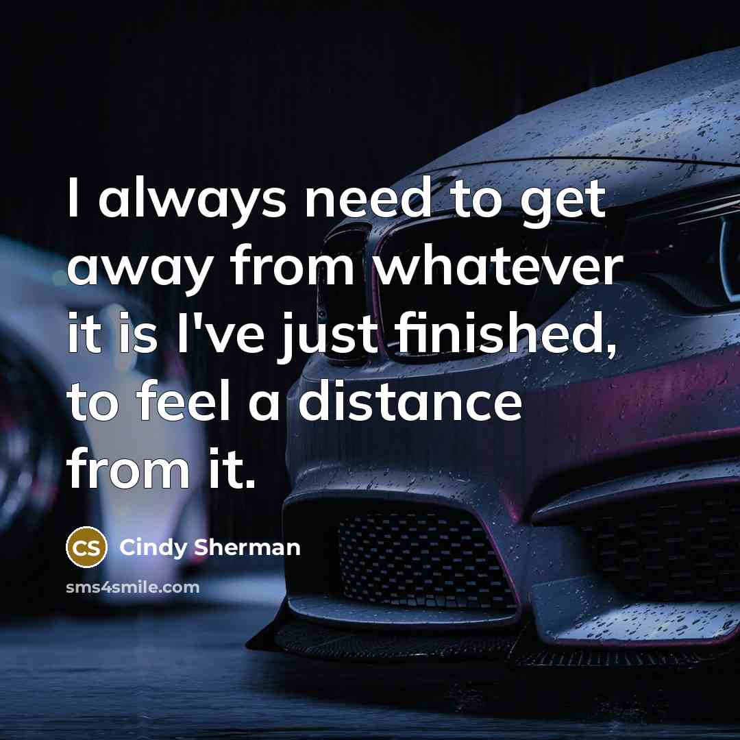 “I always need to get away from whatever it is…” quote by Cindy Sherman