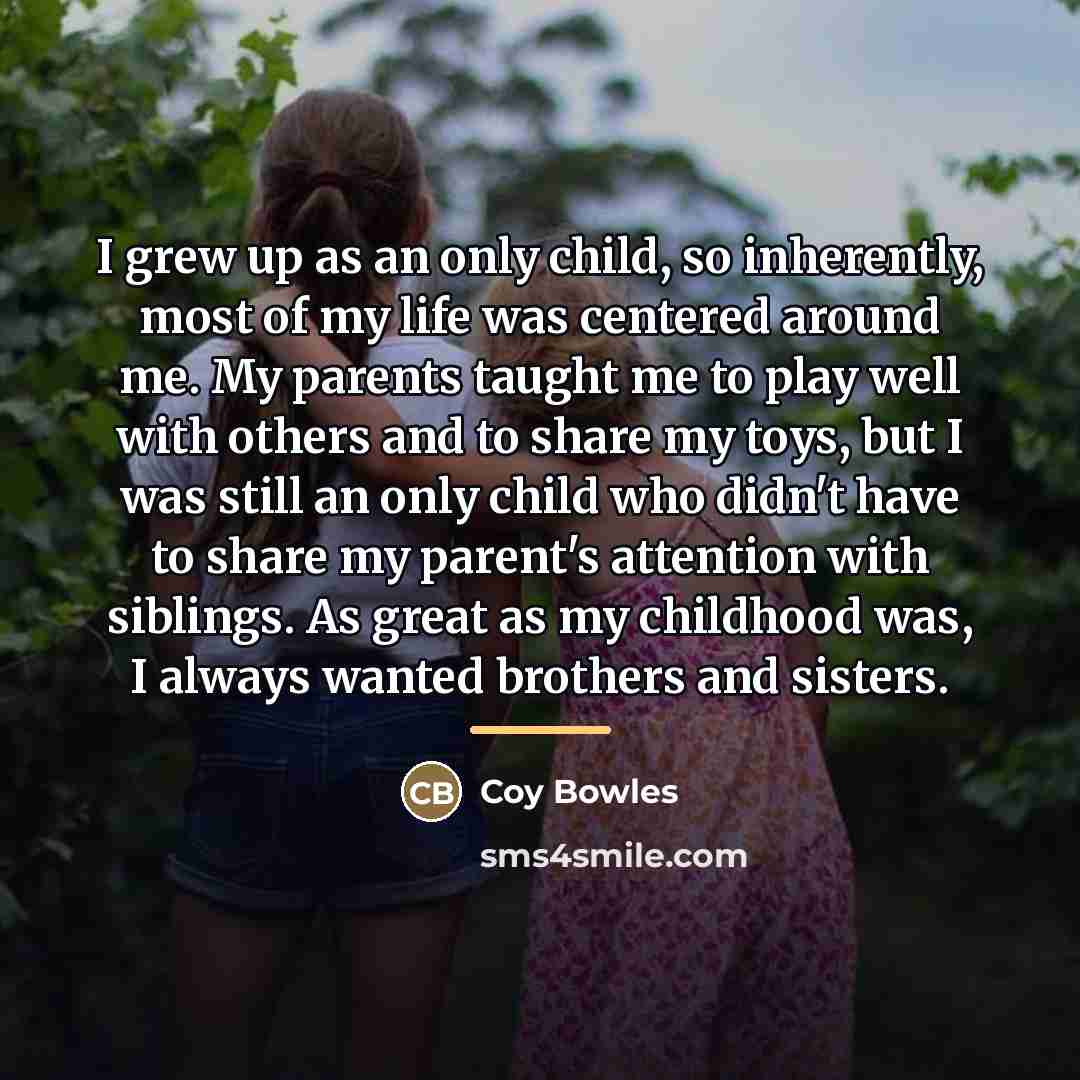“I grew up as an only child, so inherently, most…” quote by Coy Bowles