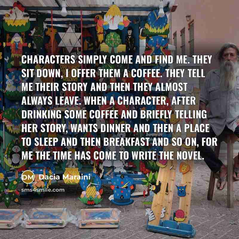 “Characters simply come and find me. They sit down, I…” quote by Dacia Maraini