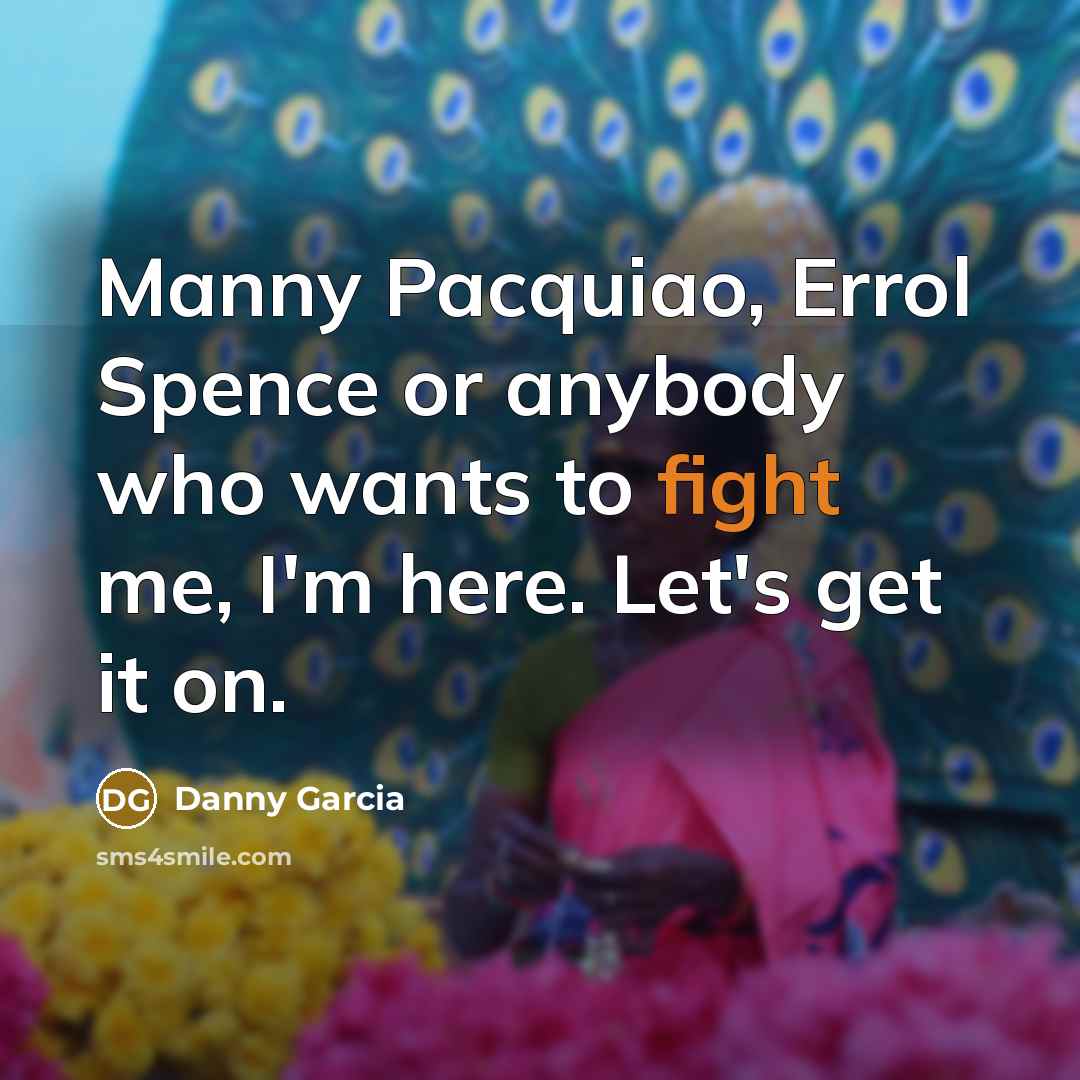 “Manny Pacquiao, Errol Spence or anybody who wants to fight…” quote by Danny Garcia