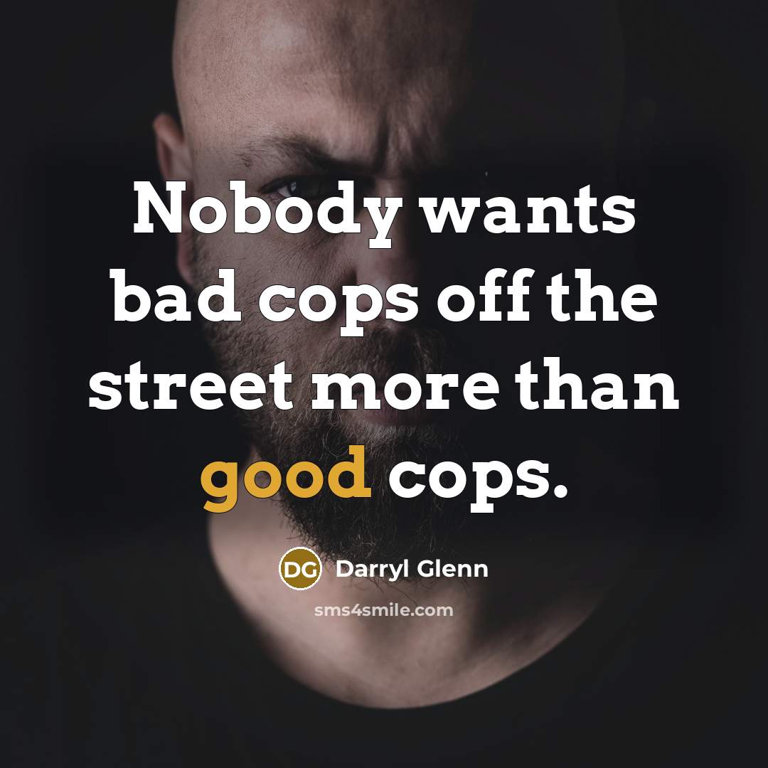 “Nobody wants bad cops off the street more than good…” quote by Darryl Glenn