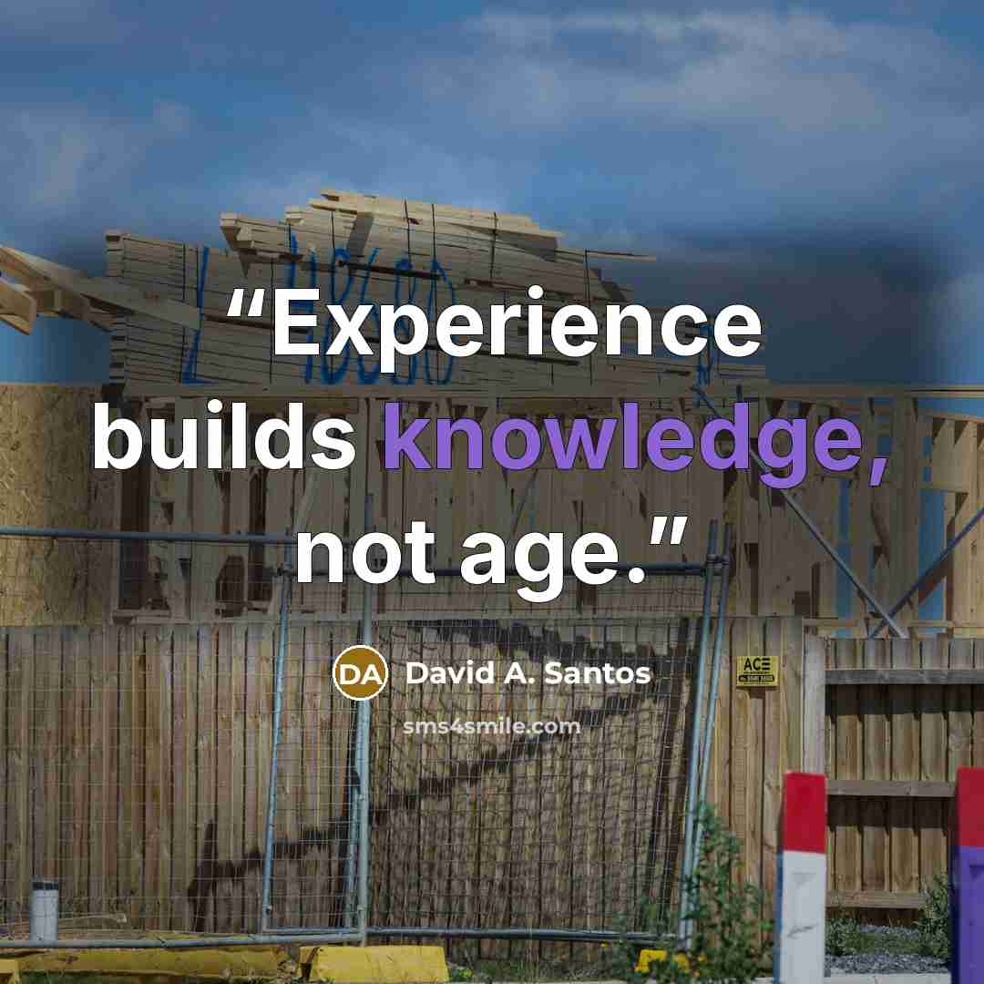“Experience builds knowledge, not age.” quote by David A. Santos