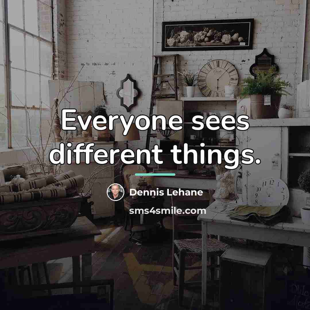 “Everyone sees different things.…” quote by Dennis Lehane