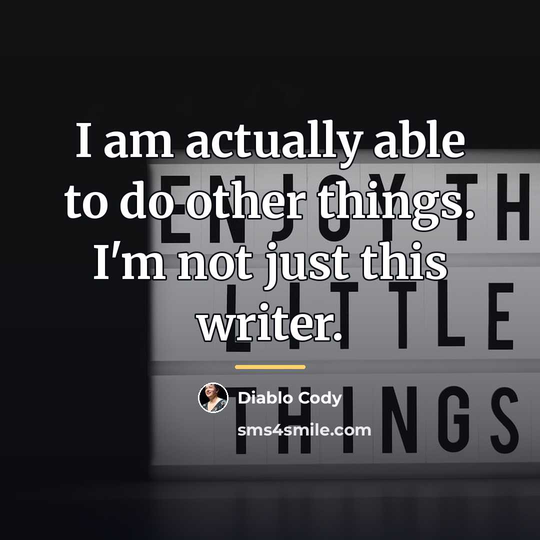 “I am actually able to do other things. I'm not…” quote by Diablo Cody