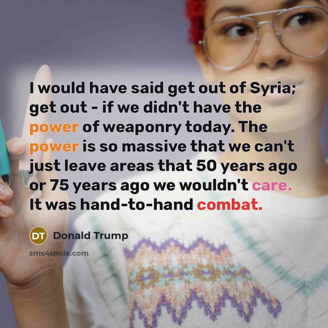 “I would have said get out of Syria; get out…” quote by Donald Trump