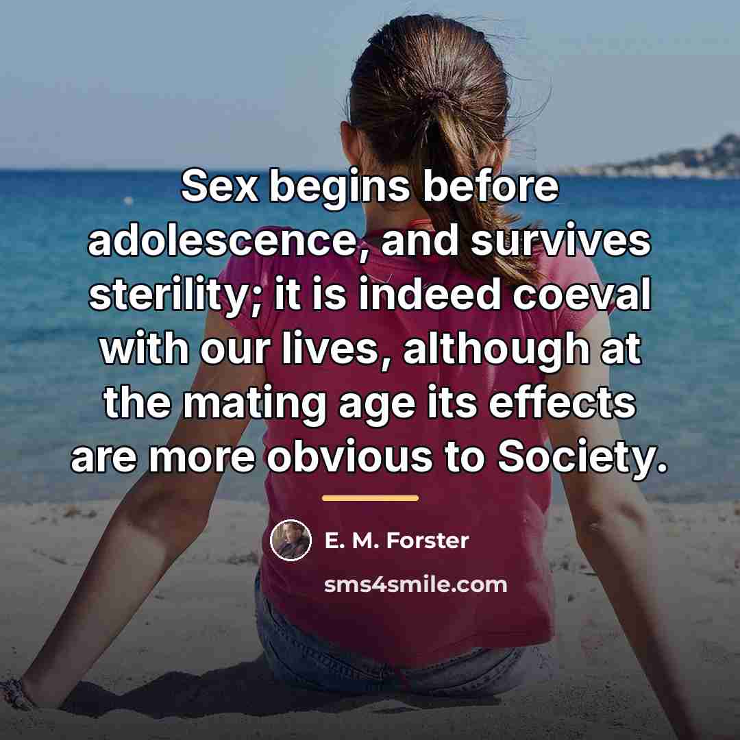“Sex begins before adolescence, and survives sterility; it is indeed…” quote by E. M. Forster