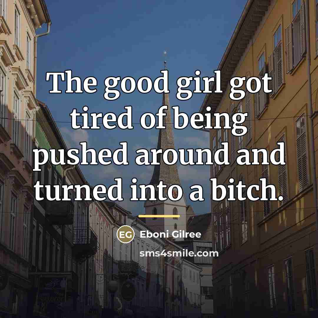 “The good girl got tired of being pushed around and…” quote by Eboni Gilree