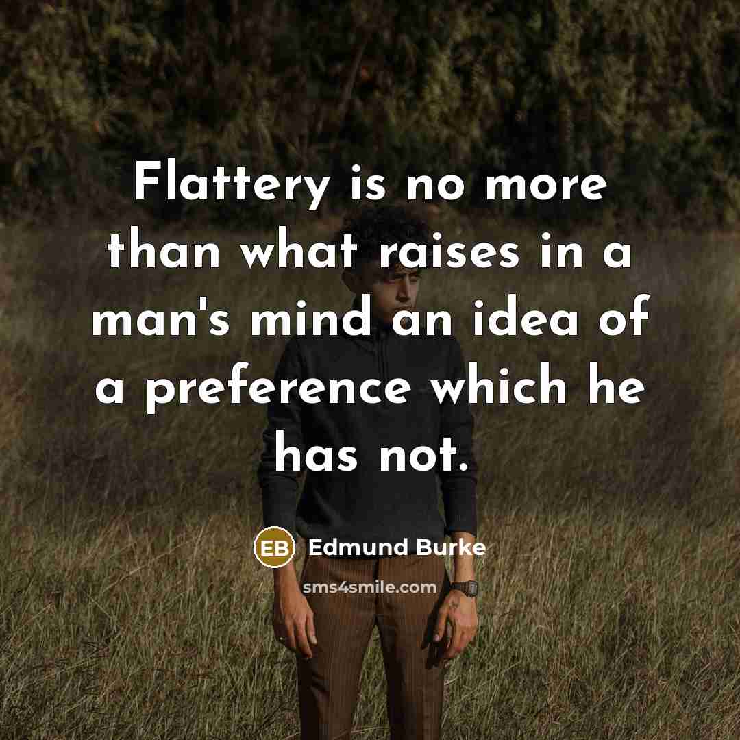“Flattery is no more than what raises in a man's…” quote by Edmund Burke