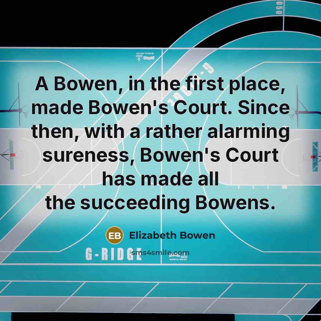 “A Bowen, in the first place, made Bowen's Court. Since…” quote by Elizabeth Bowen
