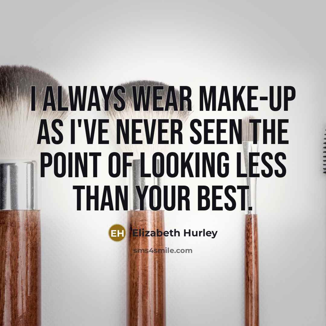 “I always wear make-up as I've never seen the point of looking less than your best.” quote by Elizabeth Hurley