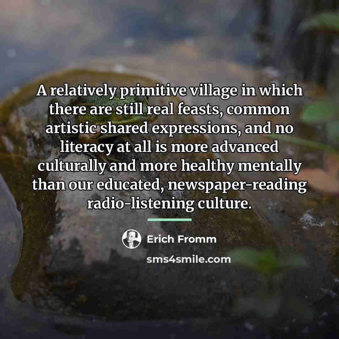“A relatively primitive village in which there are still real…” quote by Erich Fromm