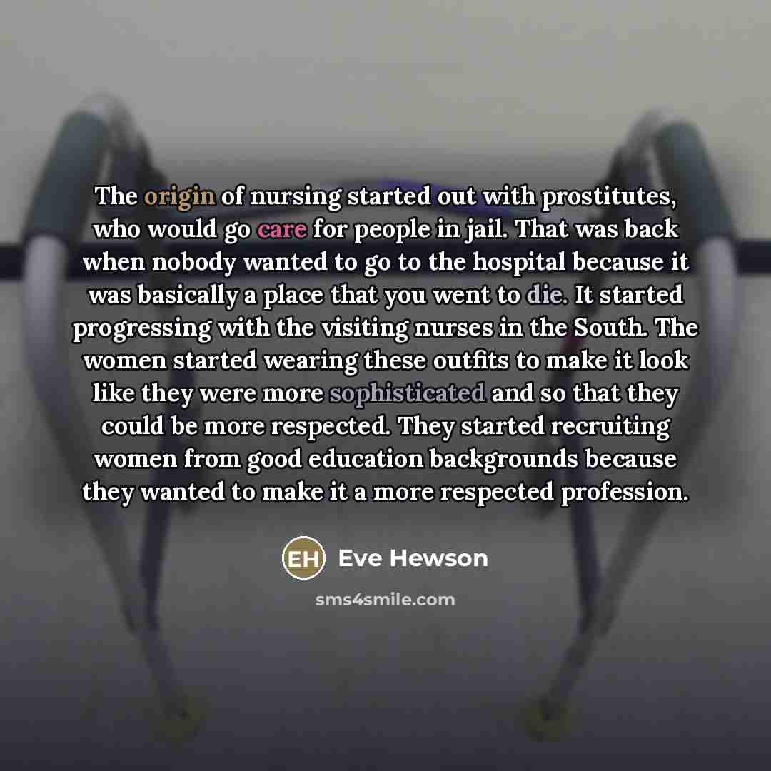 “The origin of nursing started out with prostitutes, who would…” quote by Eve Hewson