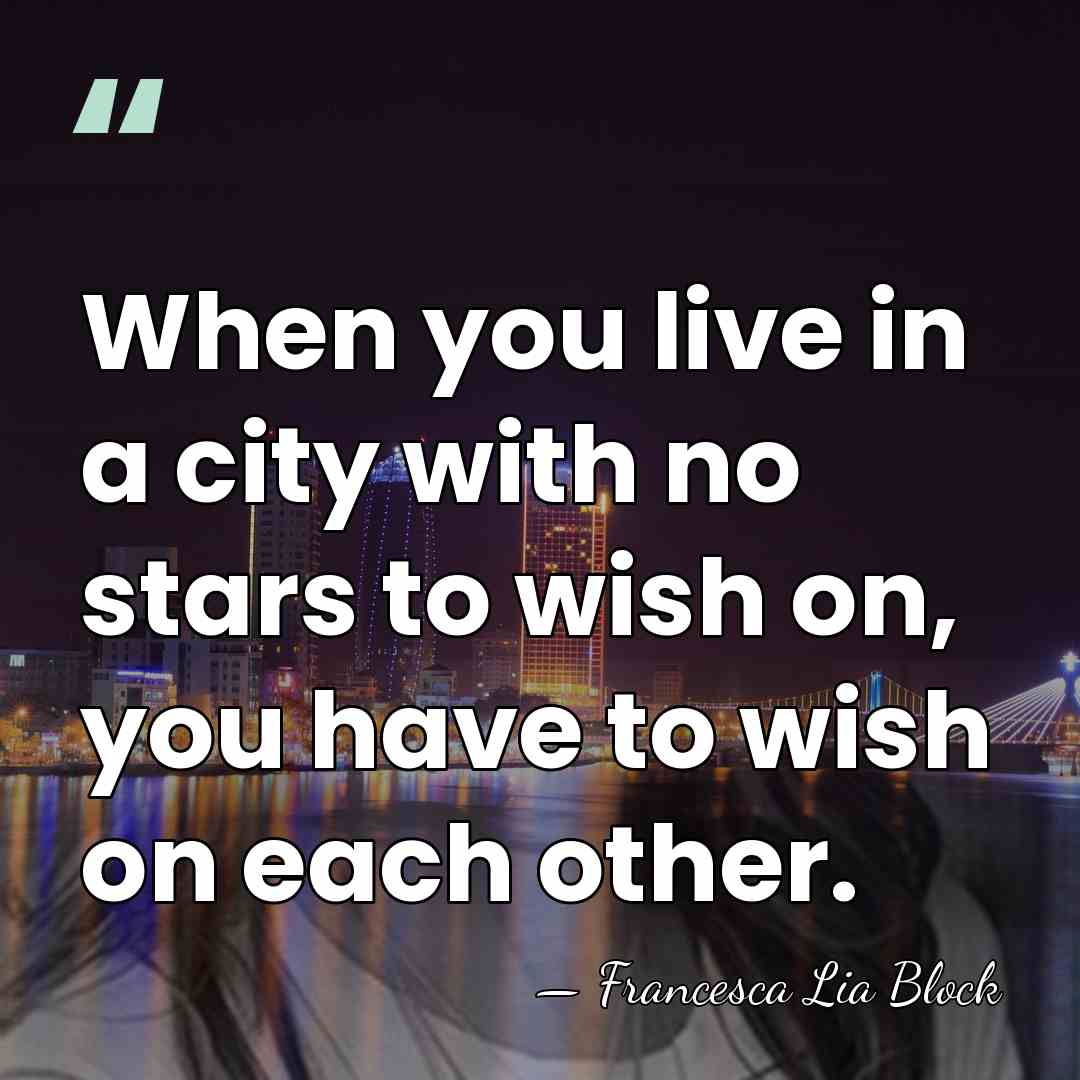 When you live in a city with no stars to wish on,&hellip; - Francesca Lia Block
