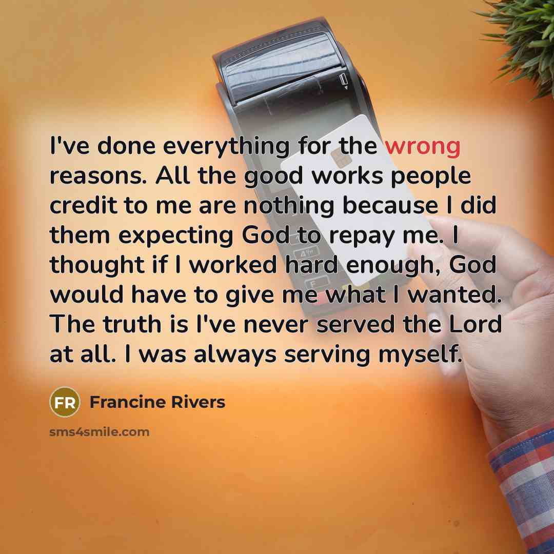“I've done everything for the wrong reasons. All the good…” quote by Francine Rivers