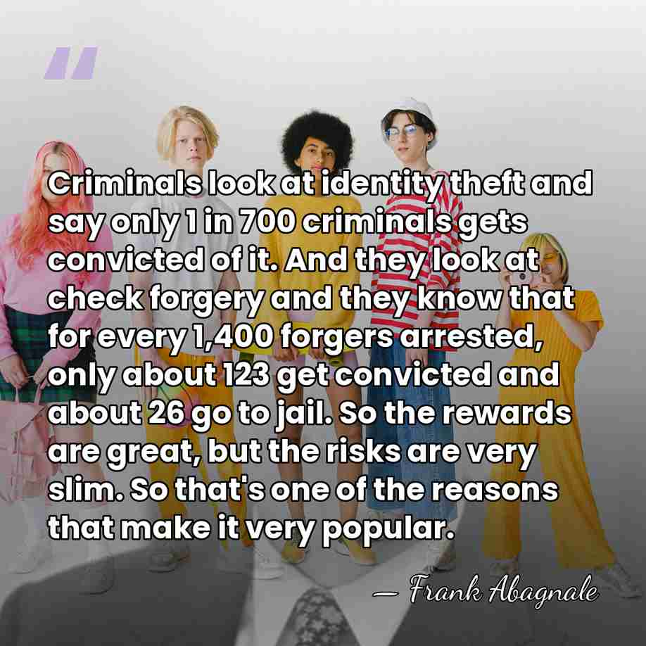 Criminals look at identity theft and say only 1 in 700 criminals&hellip; - Frank Abagnale