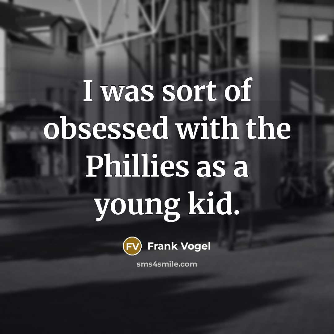“I was sort of obsessed with the Phillies as a…” quote by Frank Vogel
