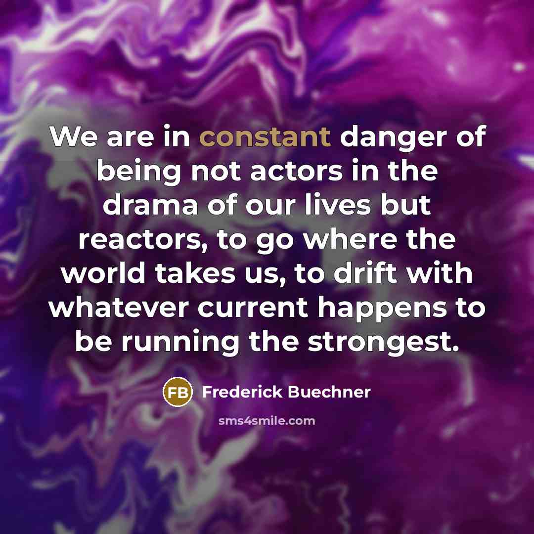 “We are in constant danger of being not actors in…” quote by Frederick Buechner