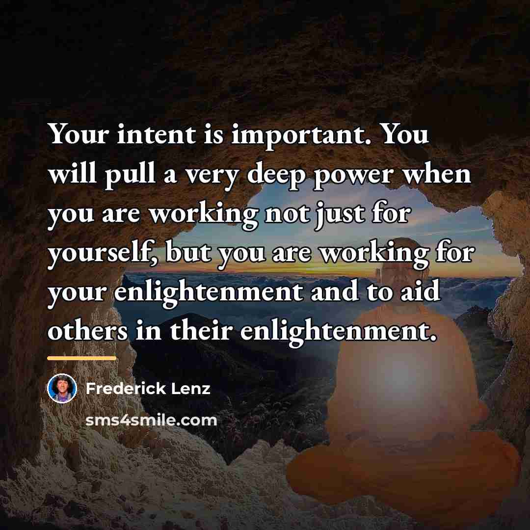 “Your intent is important. You will pull a very deep…” quote by Frederick Lenz