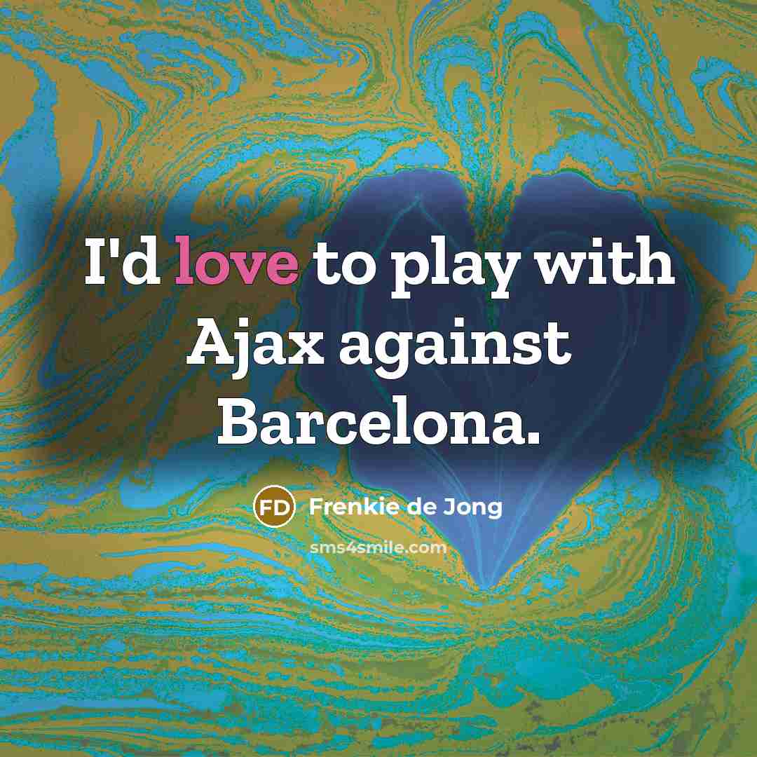 “I'd love to play with Ajax against Barcelona.…” quote by Frenkie de Jong