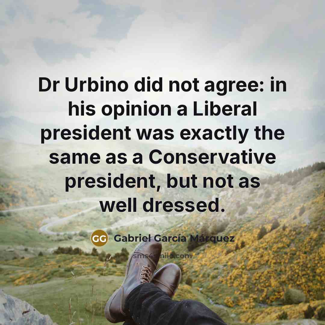 “Dr Urbino did not agree: in his opinion a Liberal…” quote by Gabriel Garcia Marquez