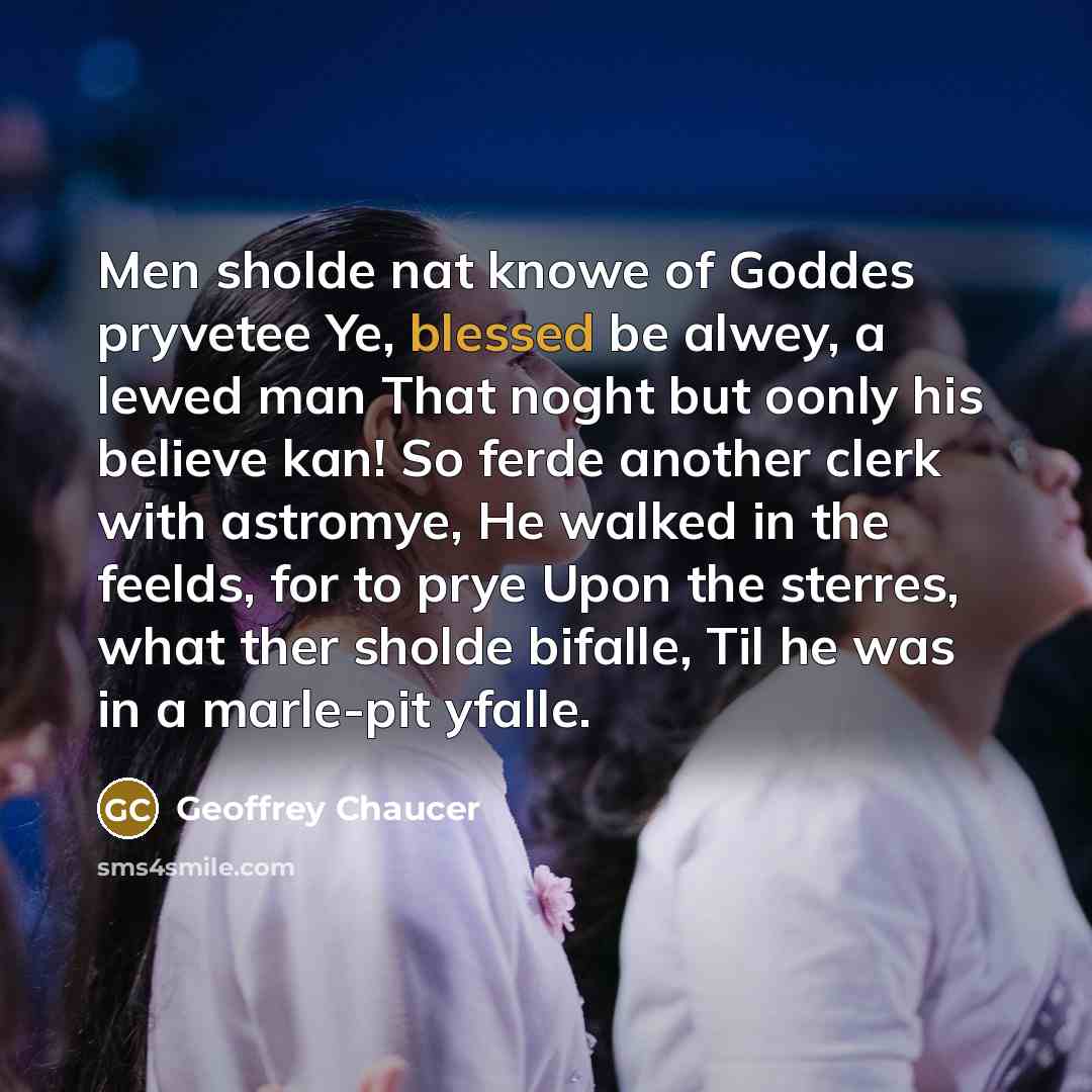“Men sholde nat knowe of Goddes pryvetee Ye, blessed be…” quote by Geoffrey Chaucer