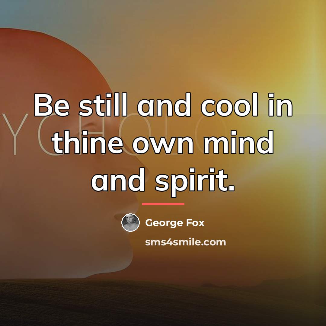 “Be still and cool in thine own mind and spirit.…” quote by George Fox