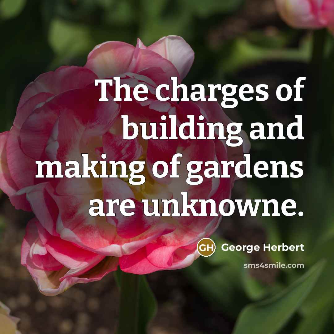“The charges of building and making of gardens are unknowne.…” quote by George Herbert