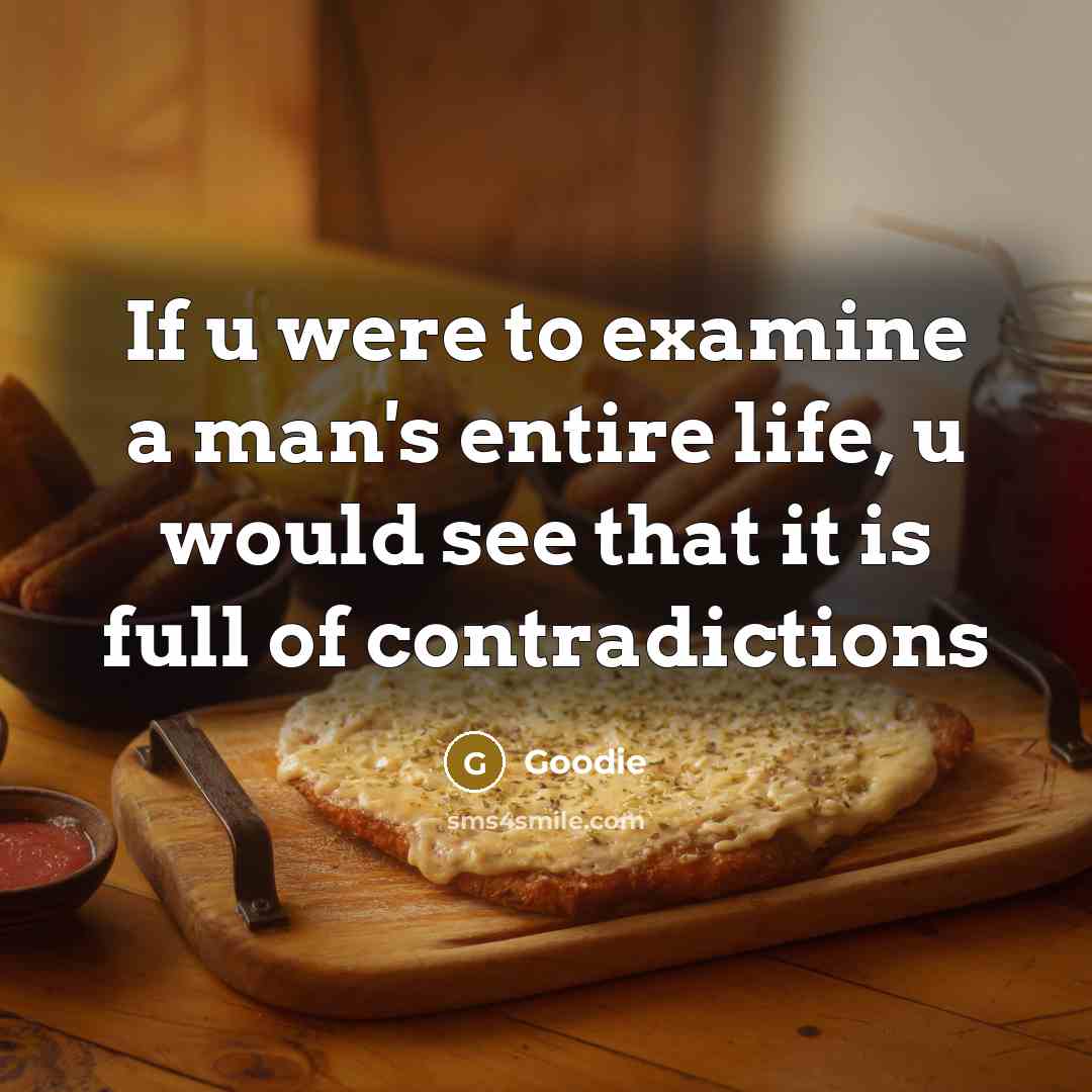 “If u were to examine a man's entire life, u would see that it is full of contradictions” quote by Goodie