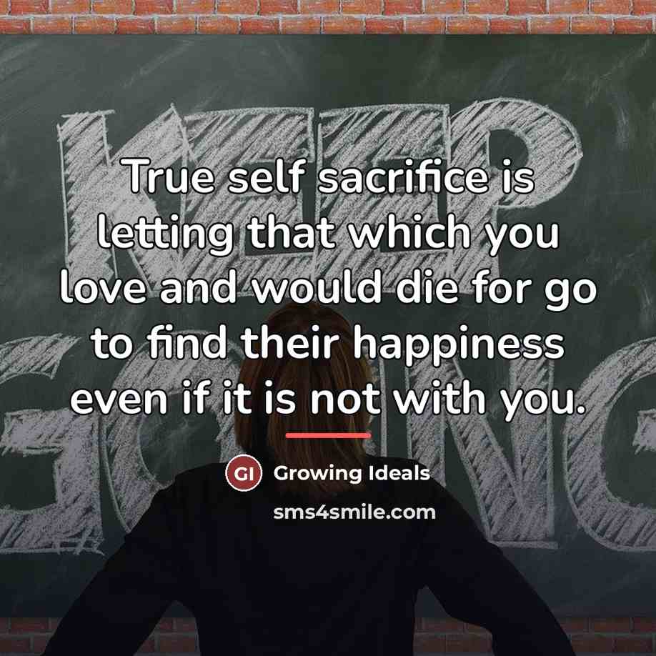 “True self sacrifice is letting that which you love and…” quote by Growing Ideals
