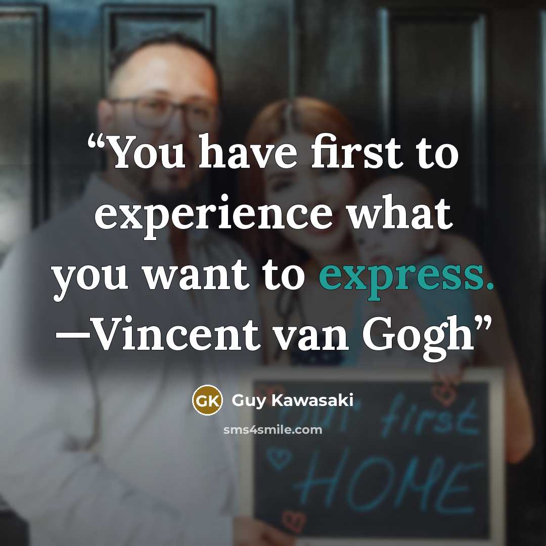 “You have first to experience what you want to express. —Vincent van Gogh” quote by Guy Kawasaki