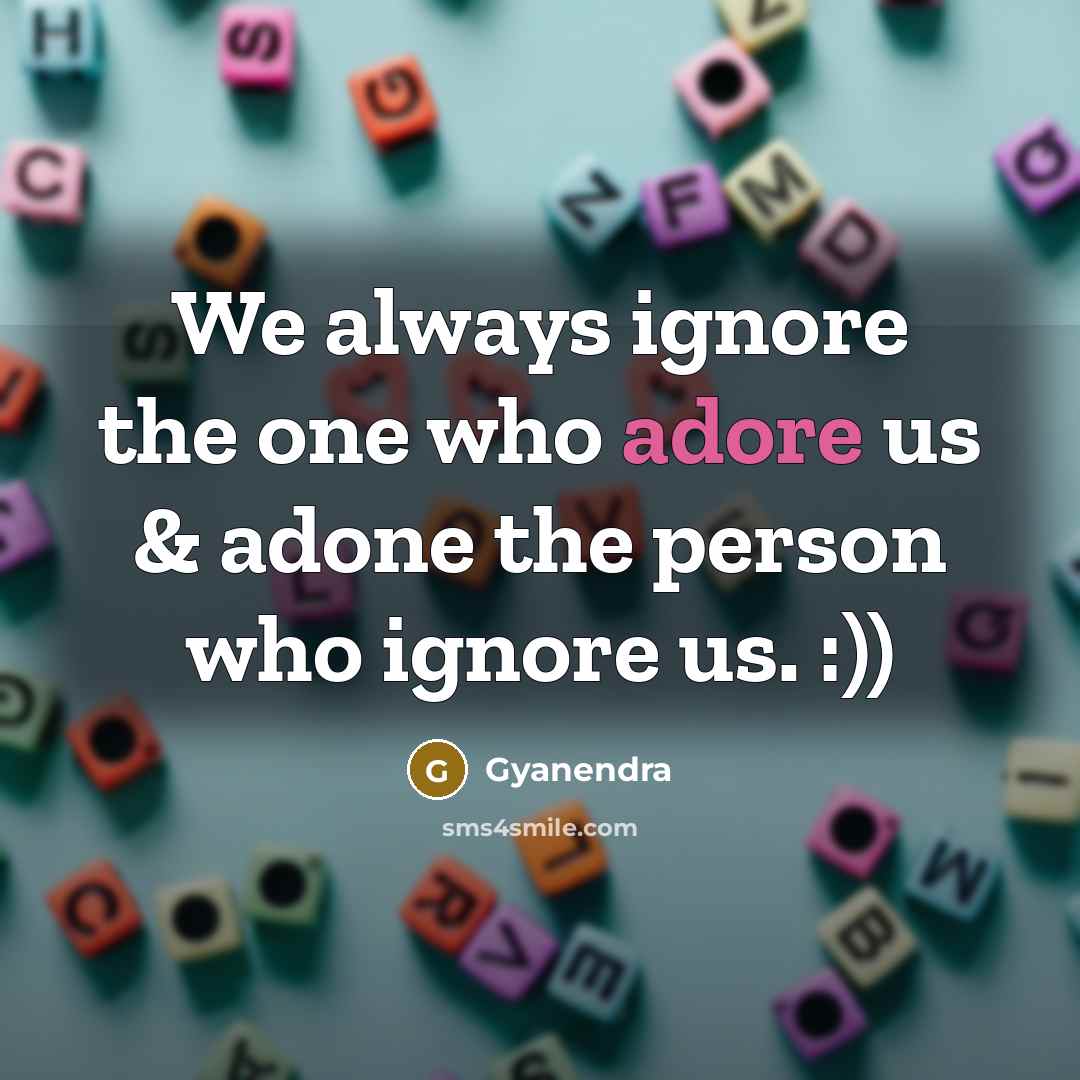 “We always ignore the one who adore us & adone…” quote by Gyanendra