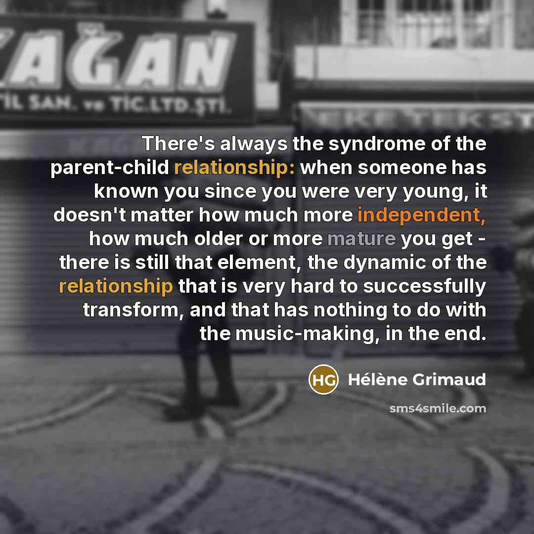 “There's always the syndrome of the parent-child relationship: when someone…” quote by Helene Grimaud