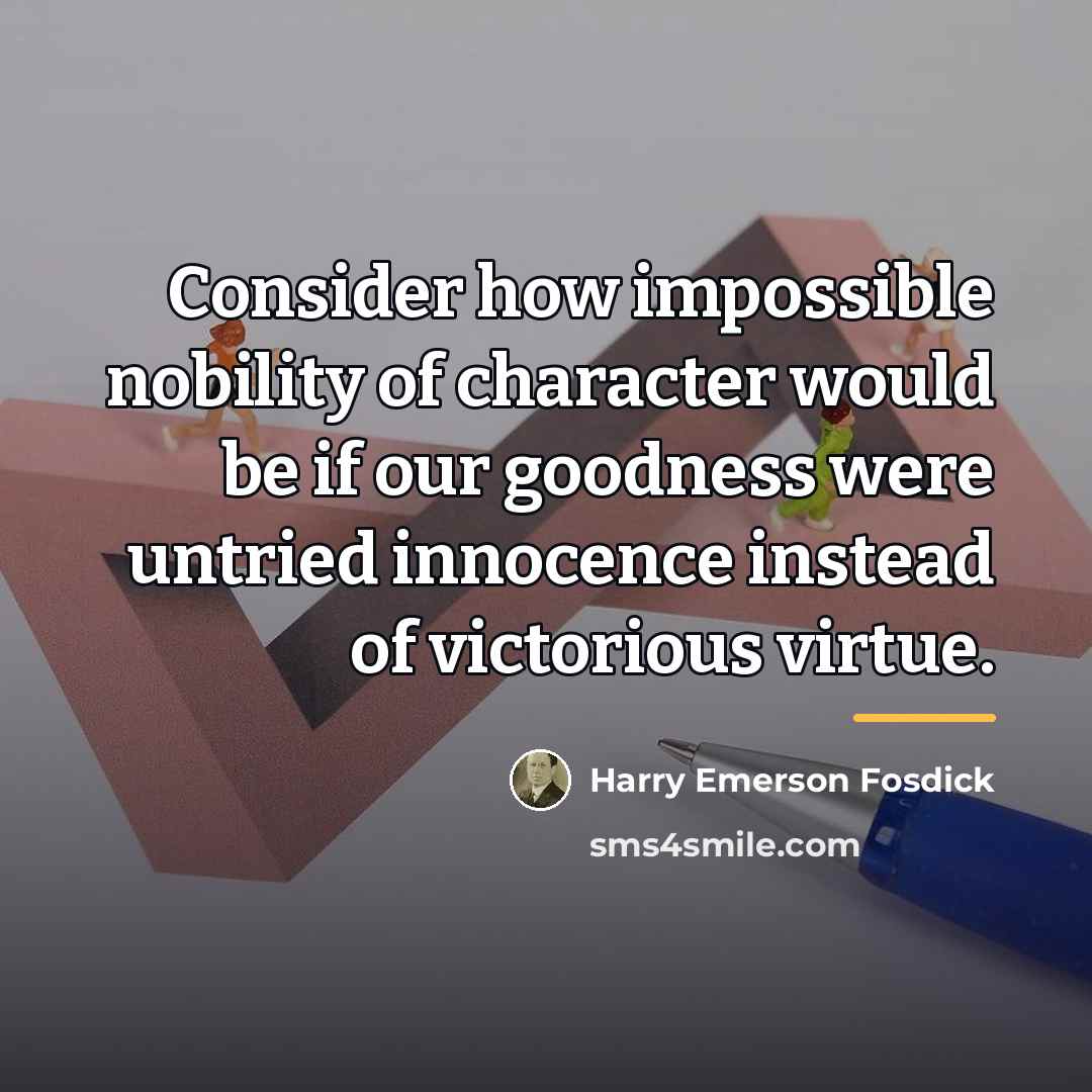 “Consider how impossible nobility of character would be if our…” quote by Harry Emerson Fosdick