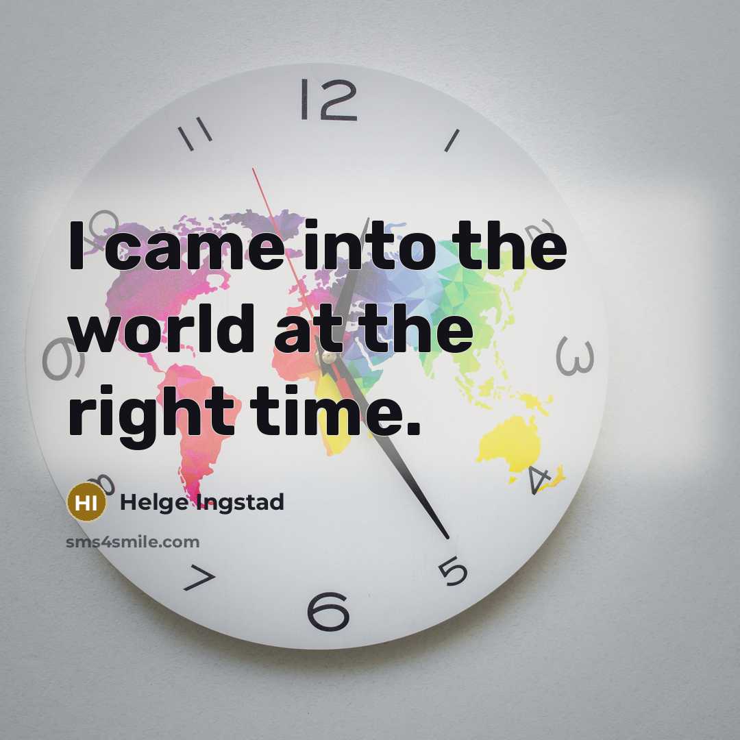 “I came into the world at the right time.…” quote by Helge Ingstad